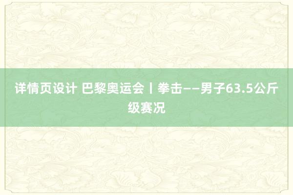 详情页设计 巴黎奥运会丨拳击——男子63.5公斤级赛况